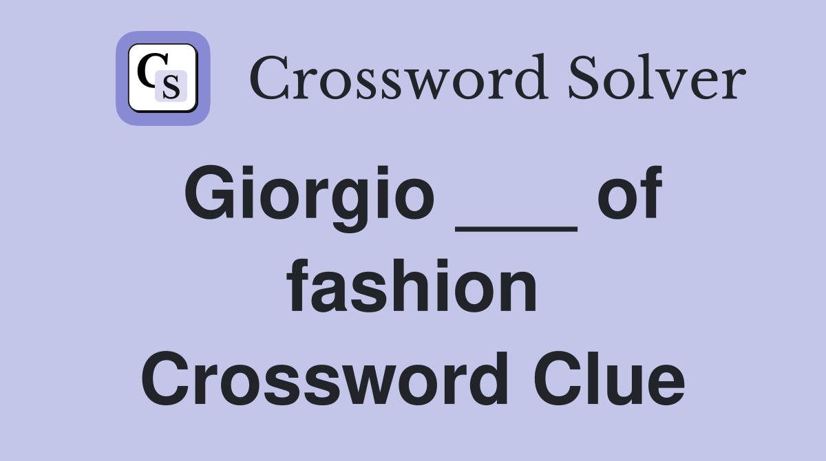 Giorgio ___ of fashion Crossword Clue