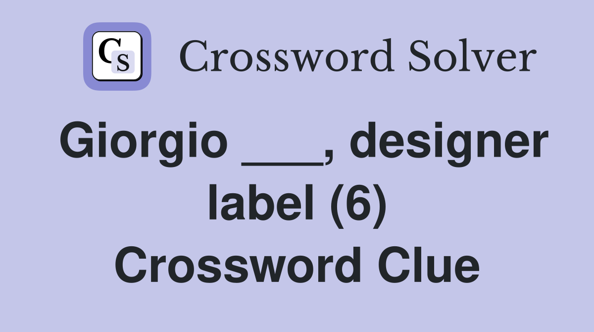 Giorgio ___, designer label (6) Crossword Clue