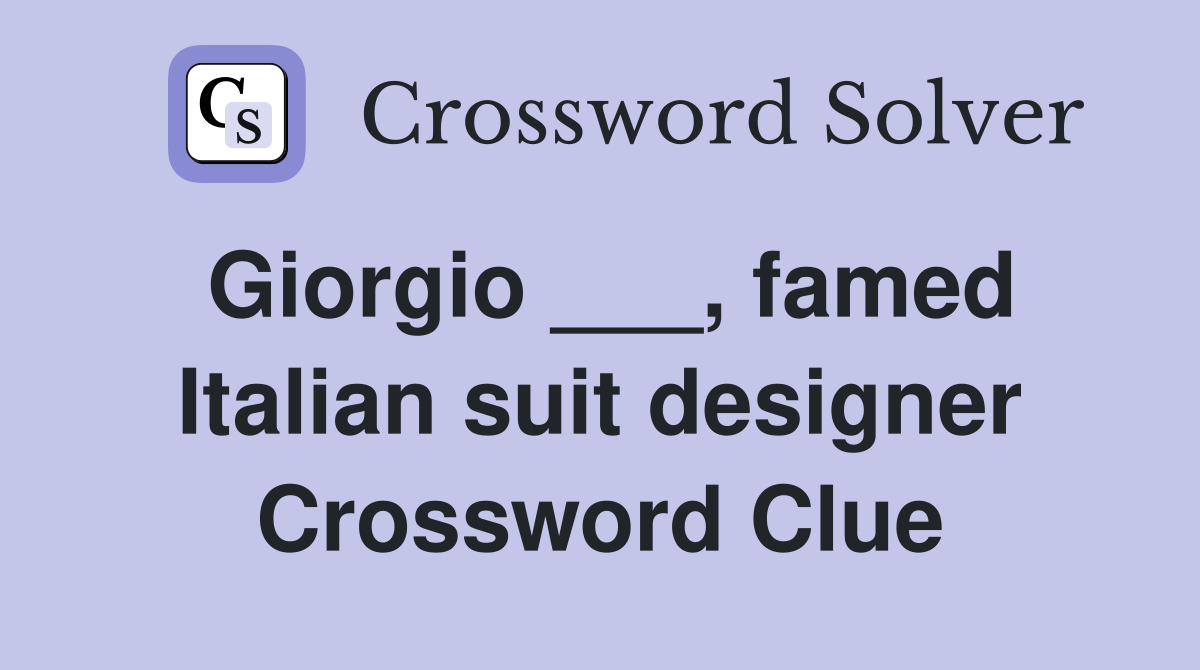 Giorgio ___, famed Italian suit designer Crossword Clue