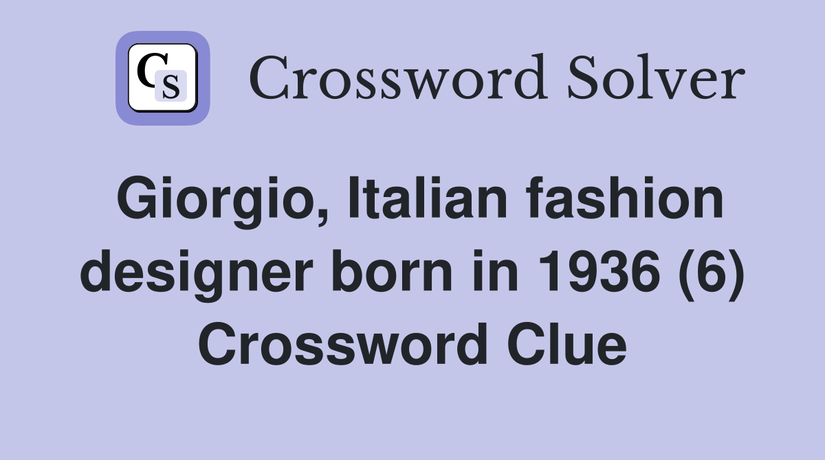 Giorgio, Italian fashion designer born in 1936 (6) Crossword Clue
