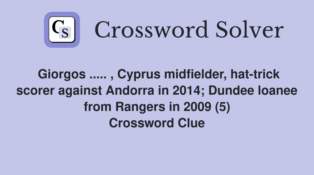 Giorgos ..... , Cyprus midfielder, hat-trick scorer against Andorra in 2014; Dundee loanee from Rangers in 2009 (5) Crossword Clue