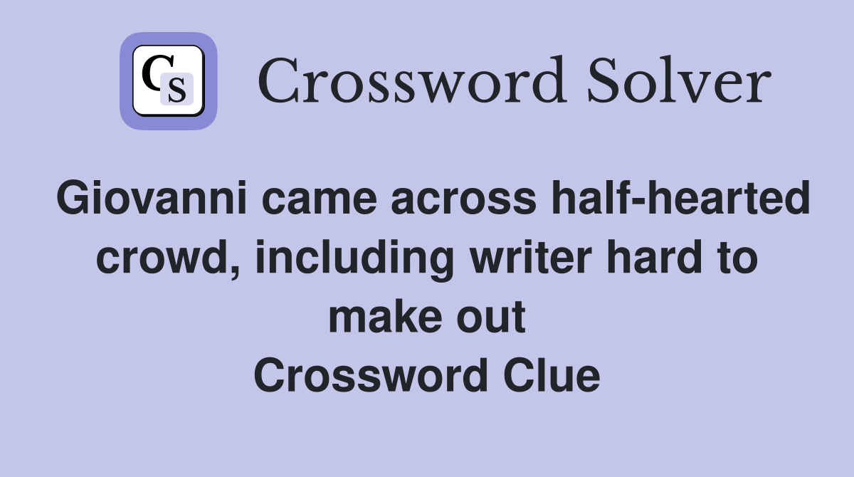 Giovanni came across half-hearted crowd, including writer hard to make out Crossword Clue