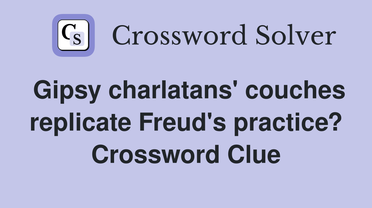 Gipsy charlatans' couches replicate Freud's practice? Crossword Clue