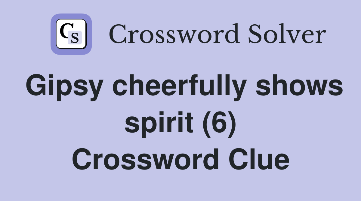 Gipsy cheerfully shows spirit (6) Crossword Clue