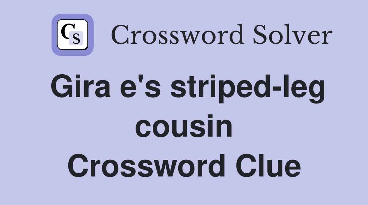 Gira e's striped-leg cousin Crossword Clue