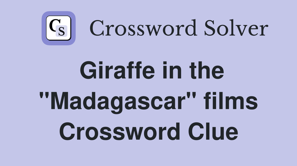 Giraffe in the "Madagascar" films Crossword Clue