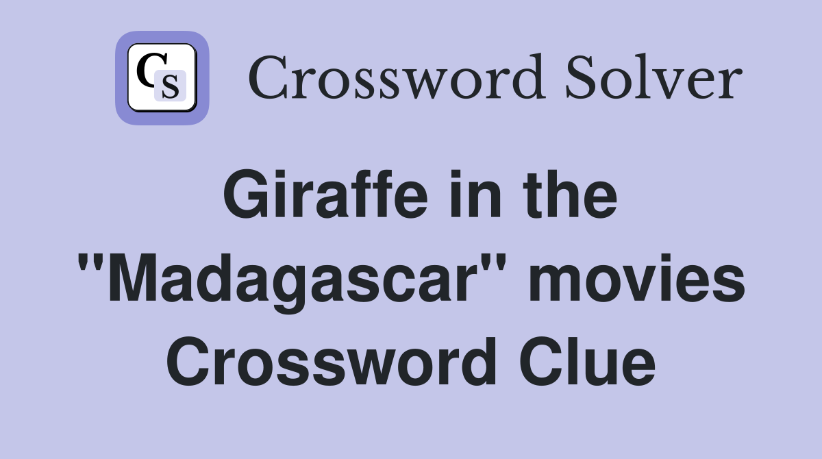Giraffe in the "Madagascar" movies Crossword Clue