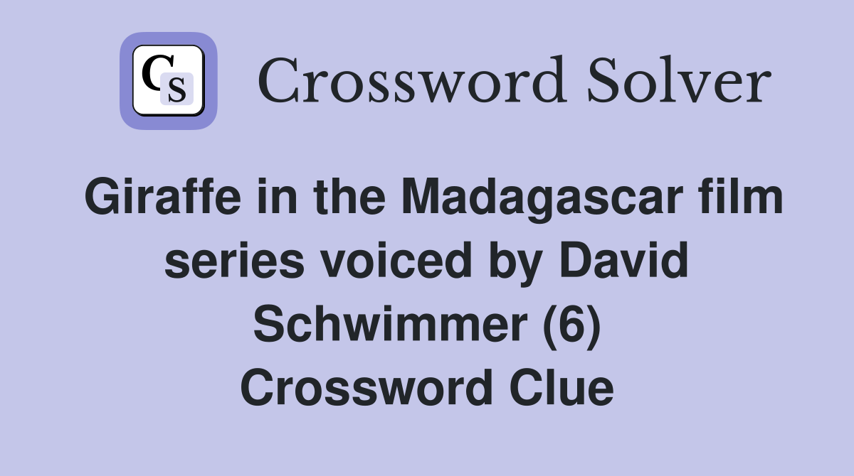 Giraffe in the Madagascar film series voiced by David Schwimmer (6) Crossword Clue