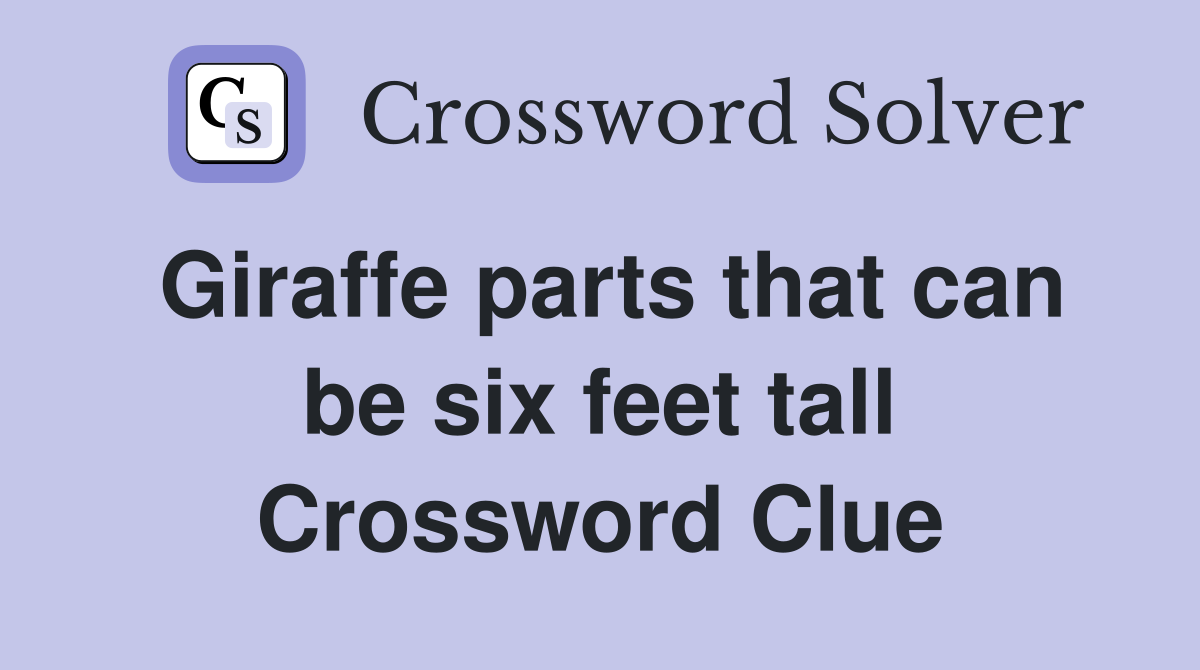 Giraffe parts that can be six feet tall Crossword Clue