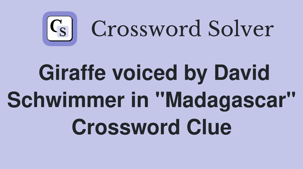Giraffe voiced by David Schwimmer in "Madagascar" Crossword Clue
