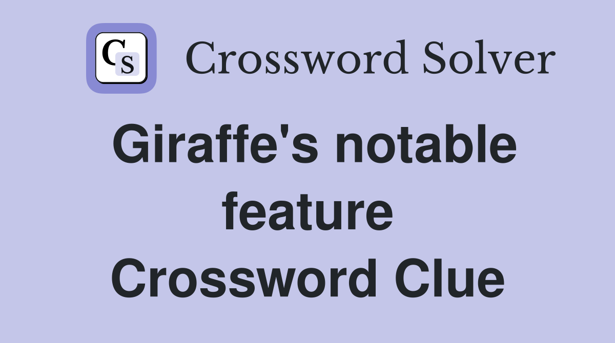 Giraffe's notable feature Crossword Clue