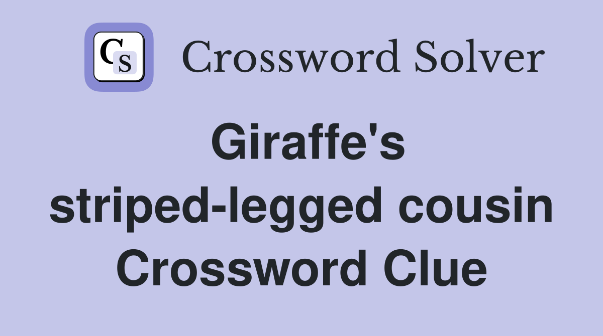 Giraffe's striped-legged cousin Crossword Clue
