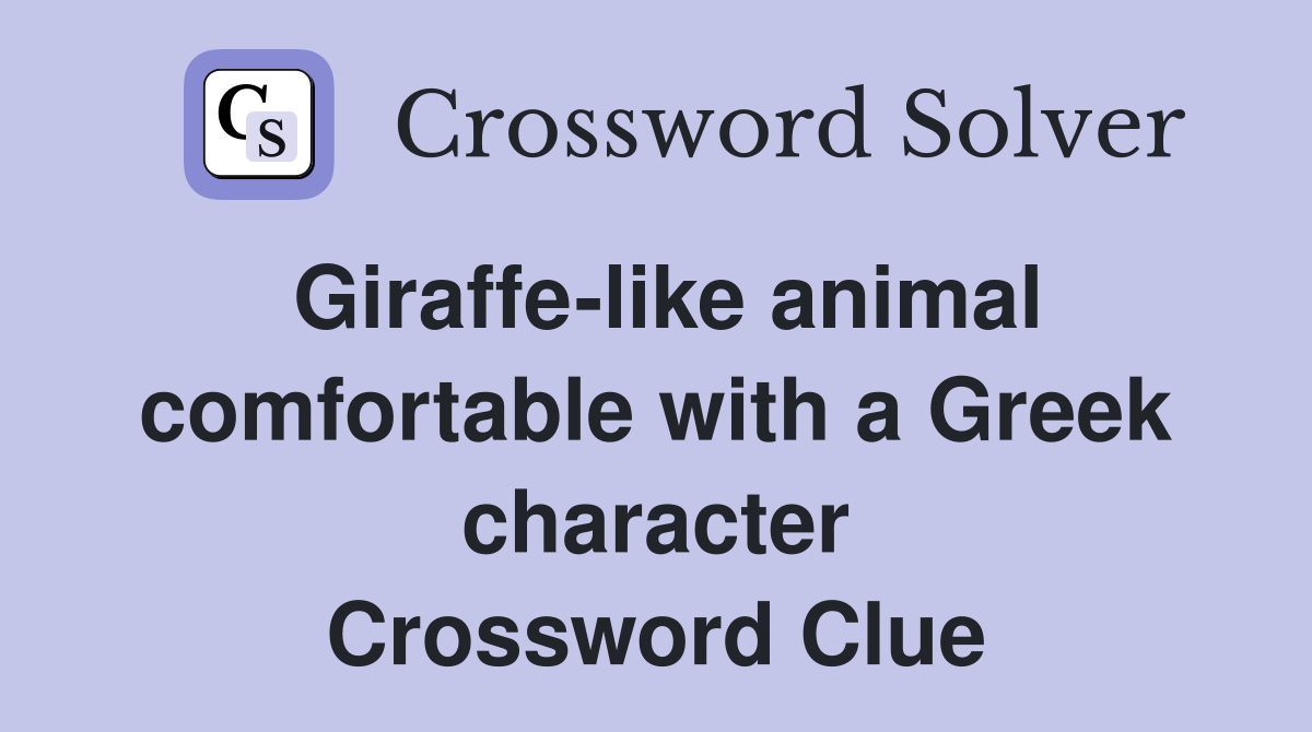 Giraffe-like animal comfortable with a Greek character Crossword Clue