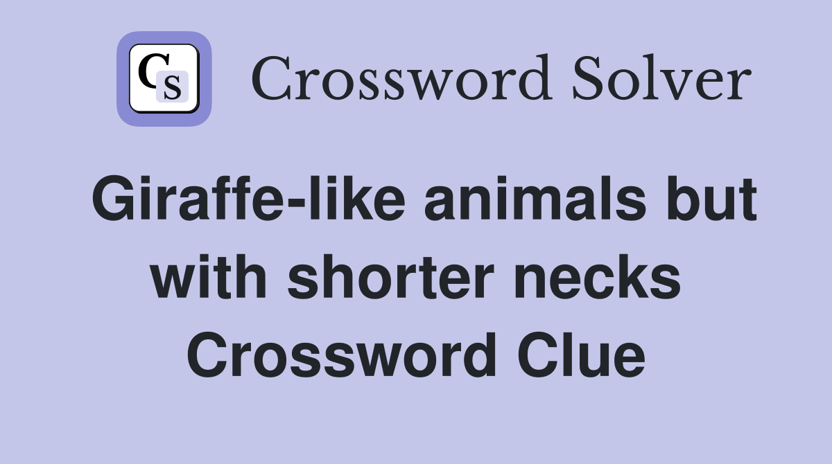 Giraffe-like animals but with shorter necks Crossword Clue