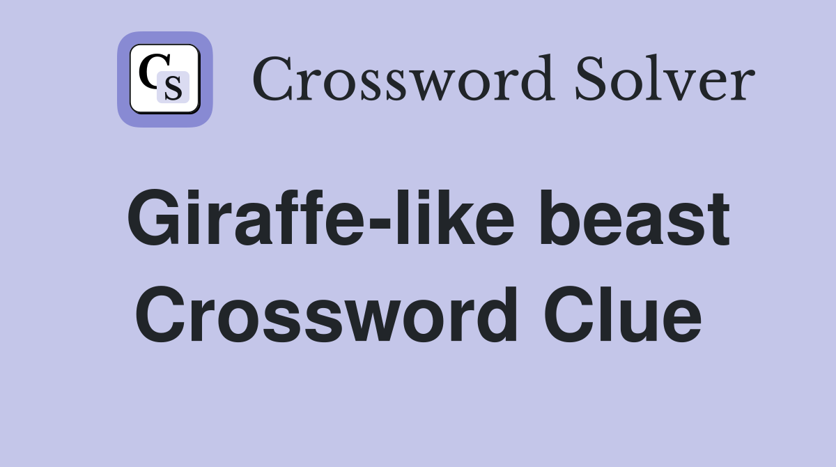 Giraffe-like beast Crossword Clue