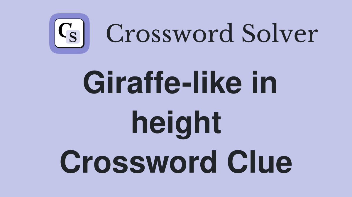 Giraffe-like in height Crossword Clue