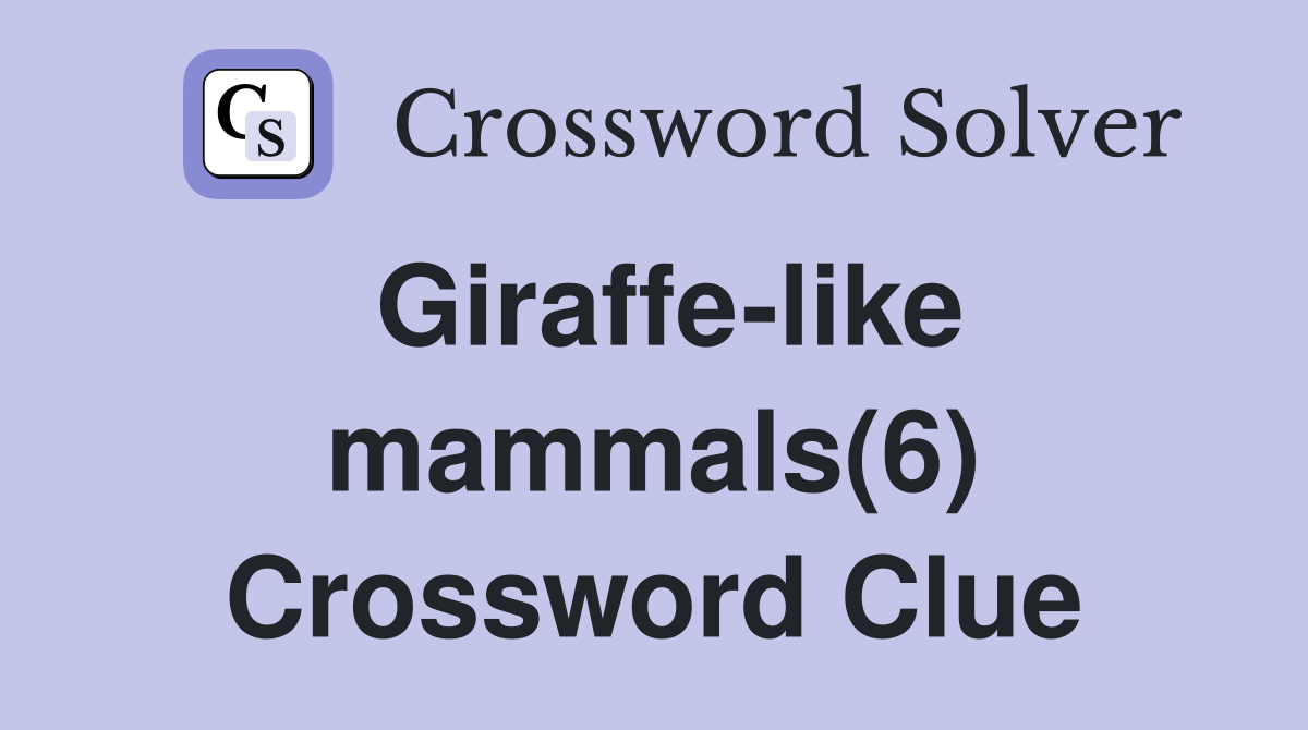 Giraffe-like mammals(6) Crossword Clue