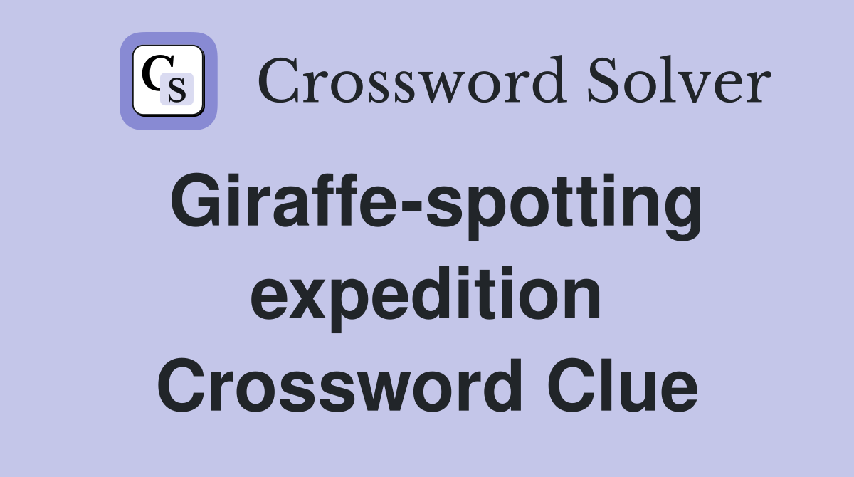 Giraffe-spotting expedition Crossword Clue