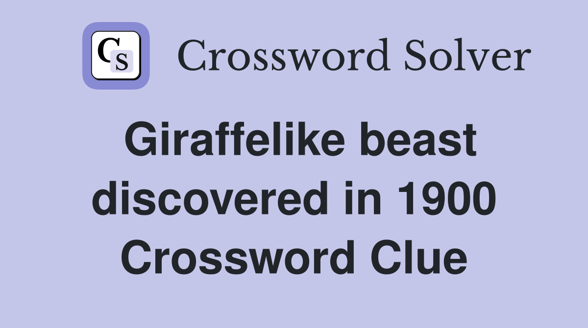 Giraffelike beast discovered in 1900 Crossword Clue
