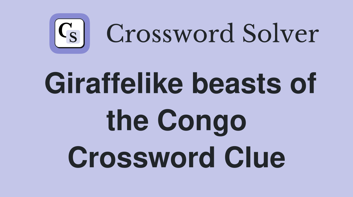 Giraffelike beasts of the Congo Crossword Clue