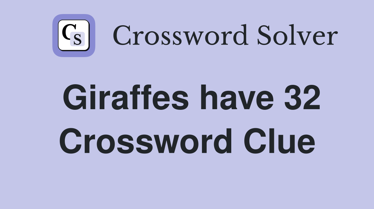 Giraffes have 32 Crossword Clue