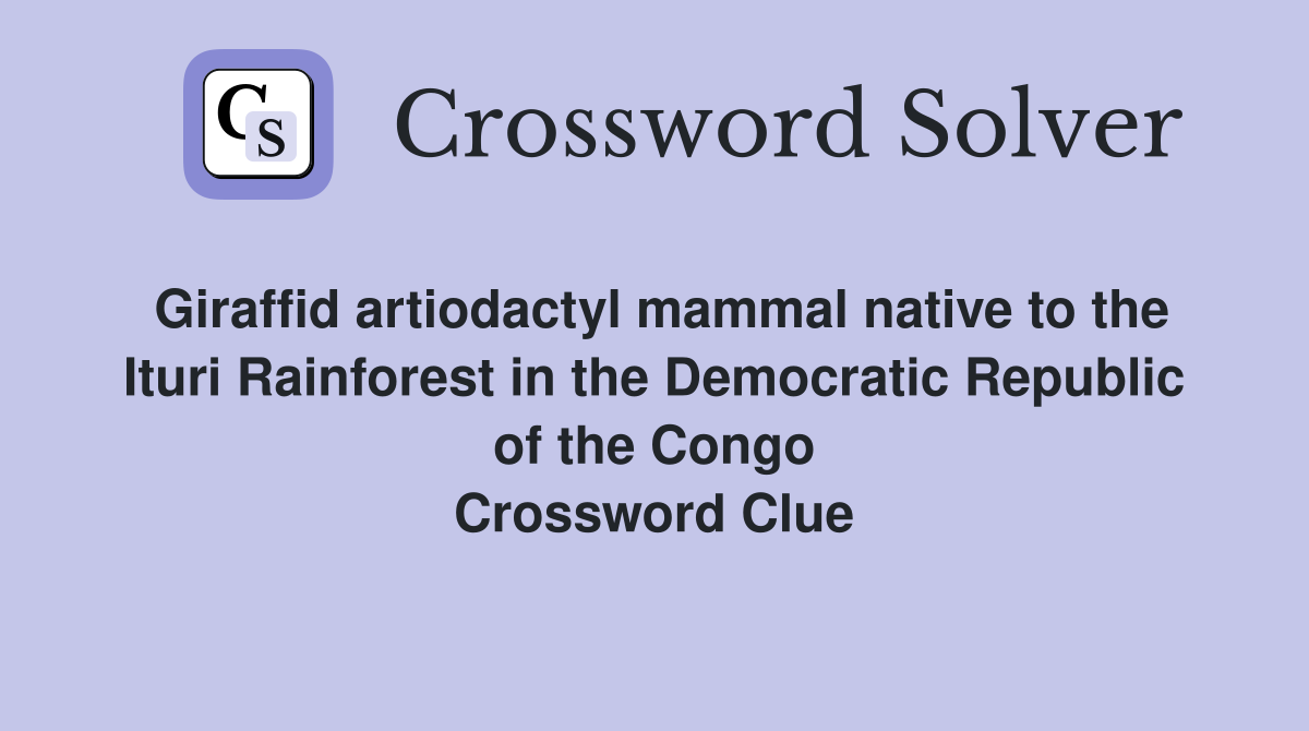 Giraffid artiodactyl mammal native to the Ituri Rainforest in the Democratic Republic of the Congo Crossword Clue