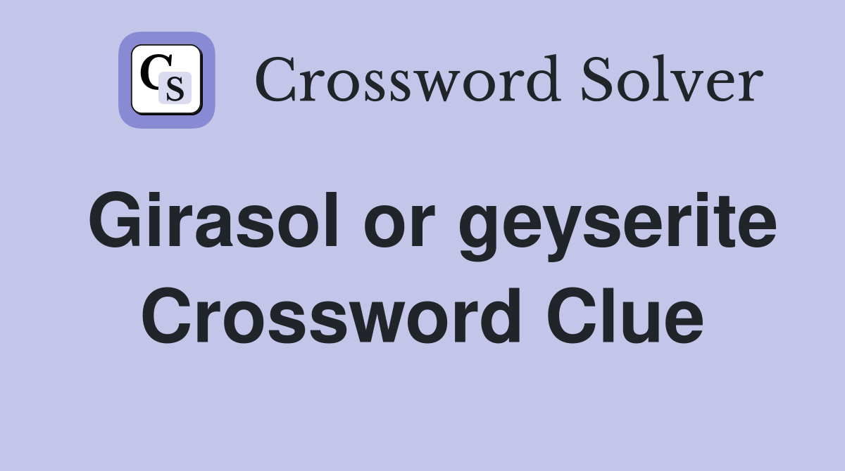 Girasol or geyserite Crossword Clue