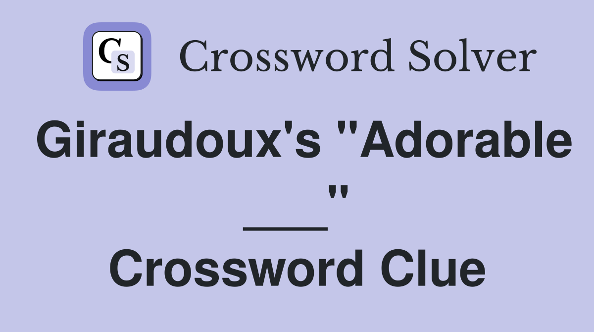 Giraudoux's "Adorable ___" Crossword Clue