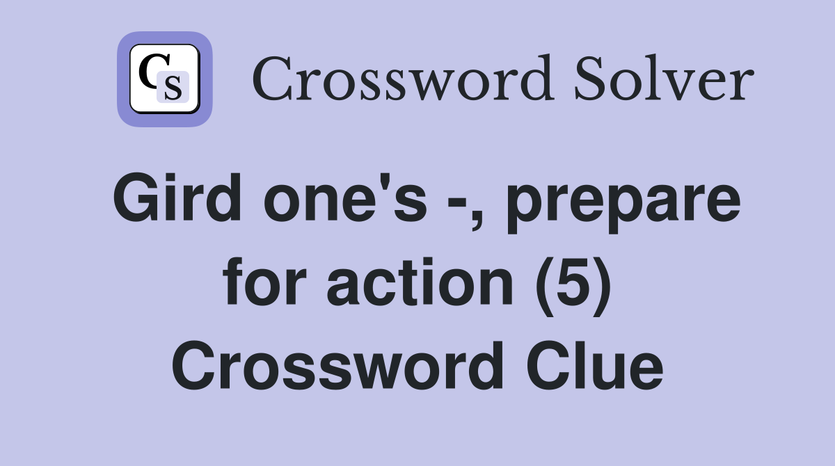 Gird one's -, prepare for action (5) Crossword Clue