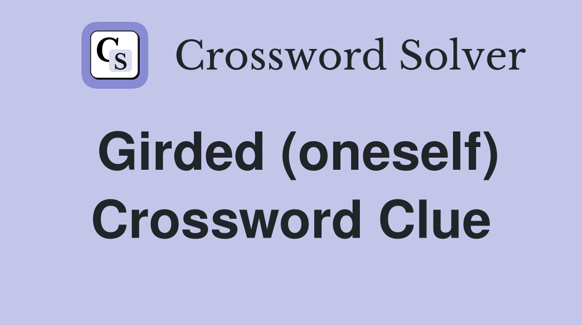 Girded (oneself) Crossword Clue