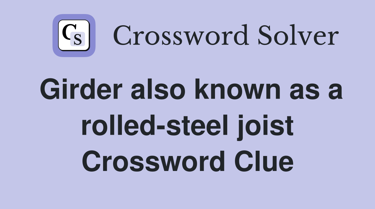 Girder also known as a rolled-steel joist Crossword Clue