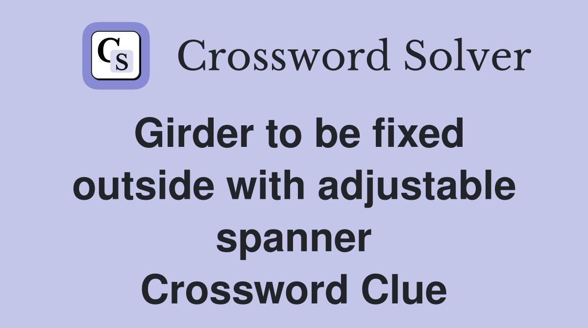 Girder to be fixed outside with adjustable spanner Crossword Clue