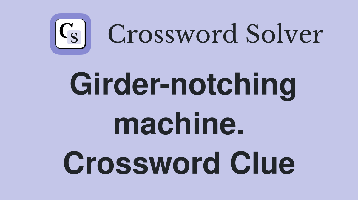 Girder-notching machine. Crossword Clue