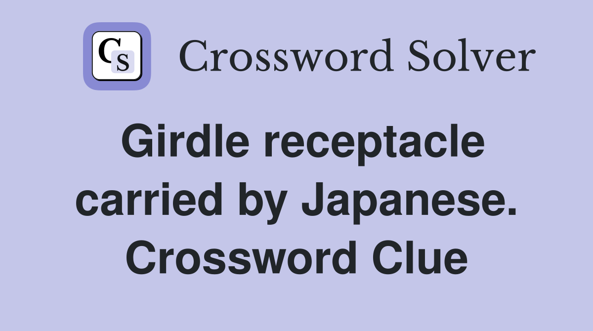 Girdle receptacle carried by Japanese. Crossword Clue