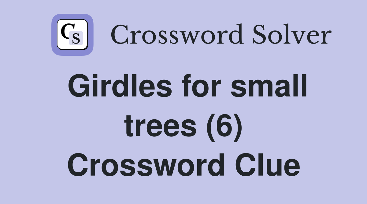 Girdles for small trees (6) Crossword Clue