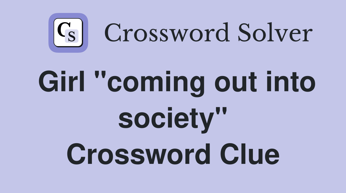 Girl "coming out into society" Crossword Clue