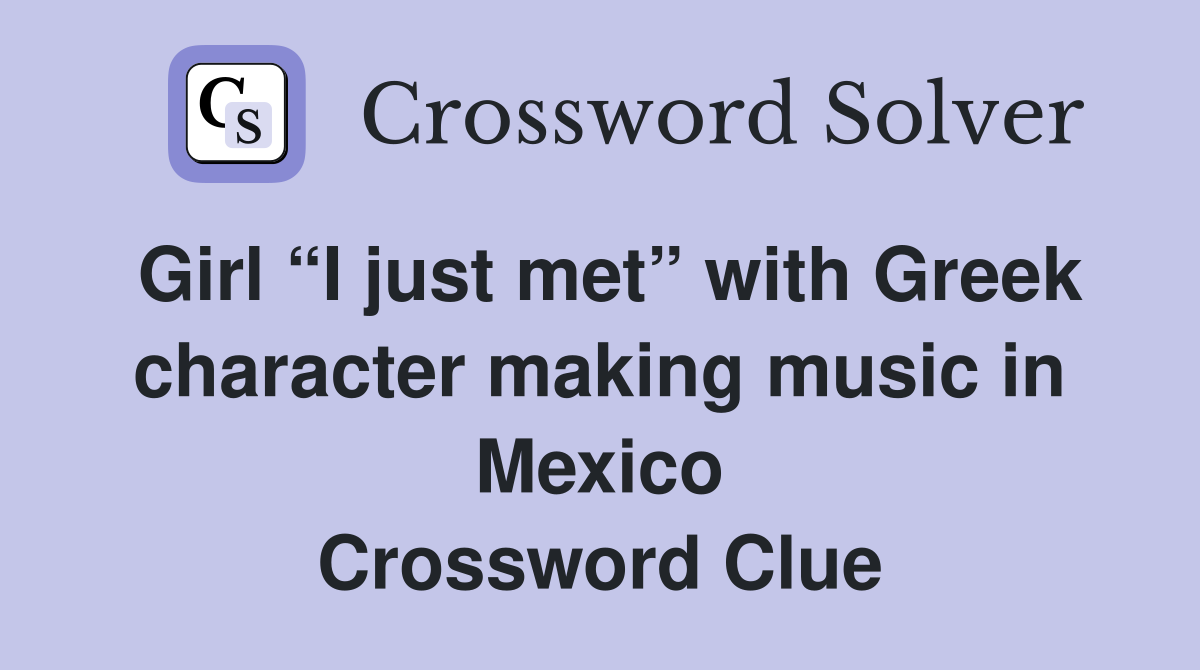 Girl “I just met” with Greek character making music in Mexico Crossword Clue