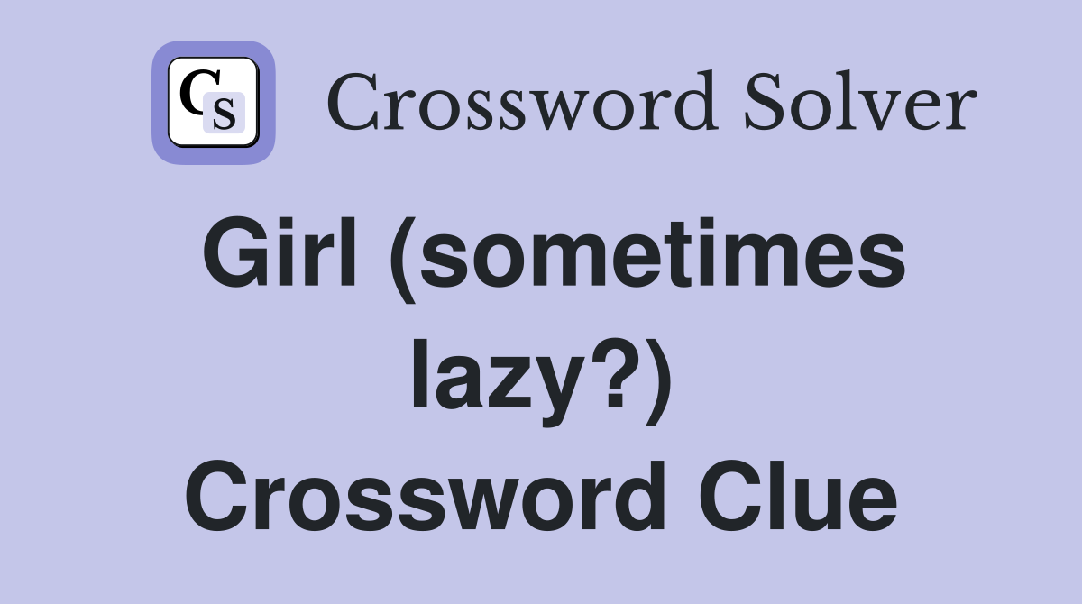 Girl (sometimes lazy?) Crossword Clue