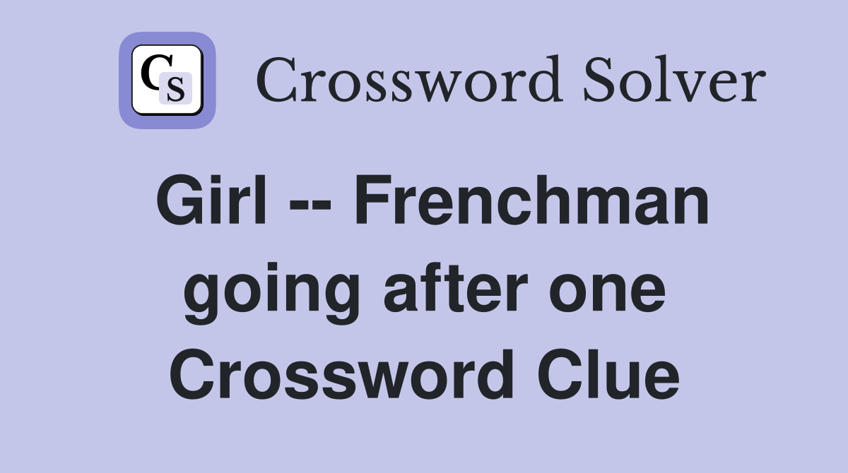 Girl -- Frenchman going after one Crossword Clue