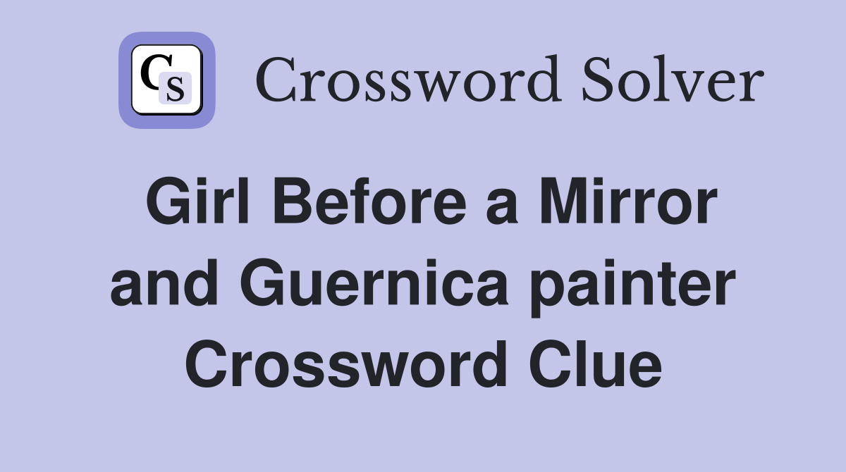 Girl Before a Mirror and Guernica painter Crossword Clue