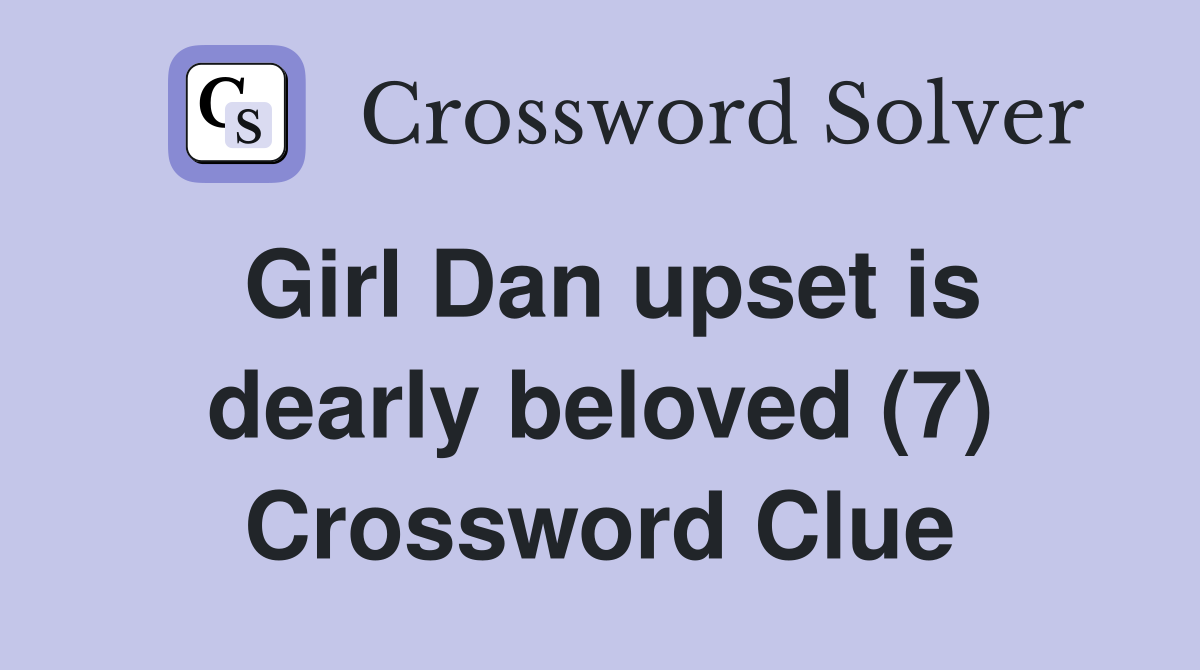 Girl Dan upset is dearly beloved (7) Crossword Clue