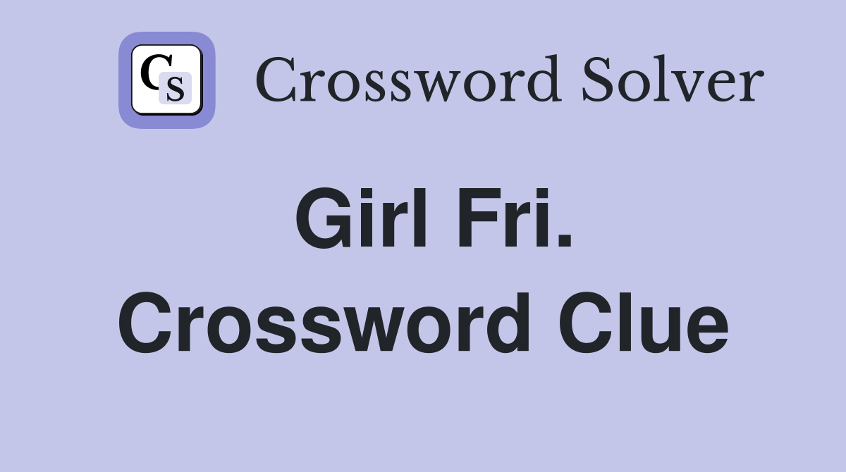 Girl Fri. Crossword Clue