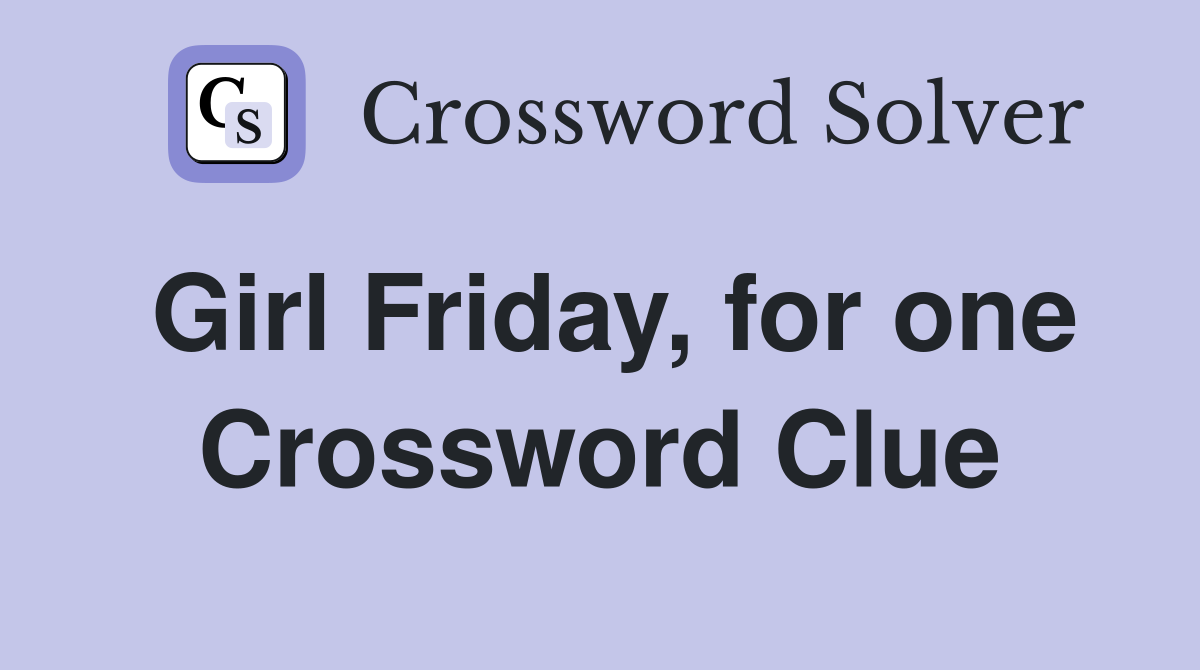 Girl Friday, for one Crossword Clue