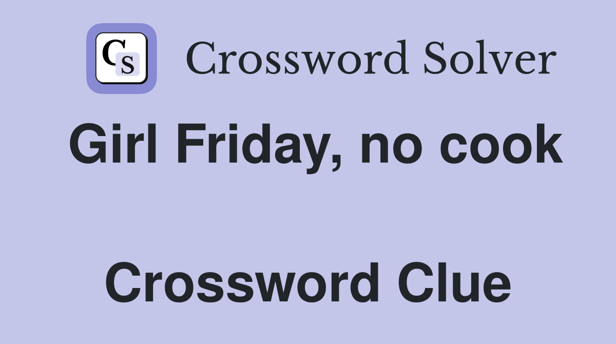 Girl Friday, no cook  Crossword Clue