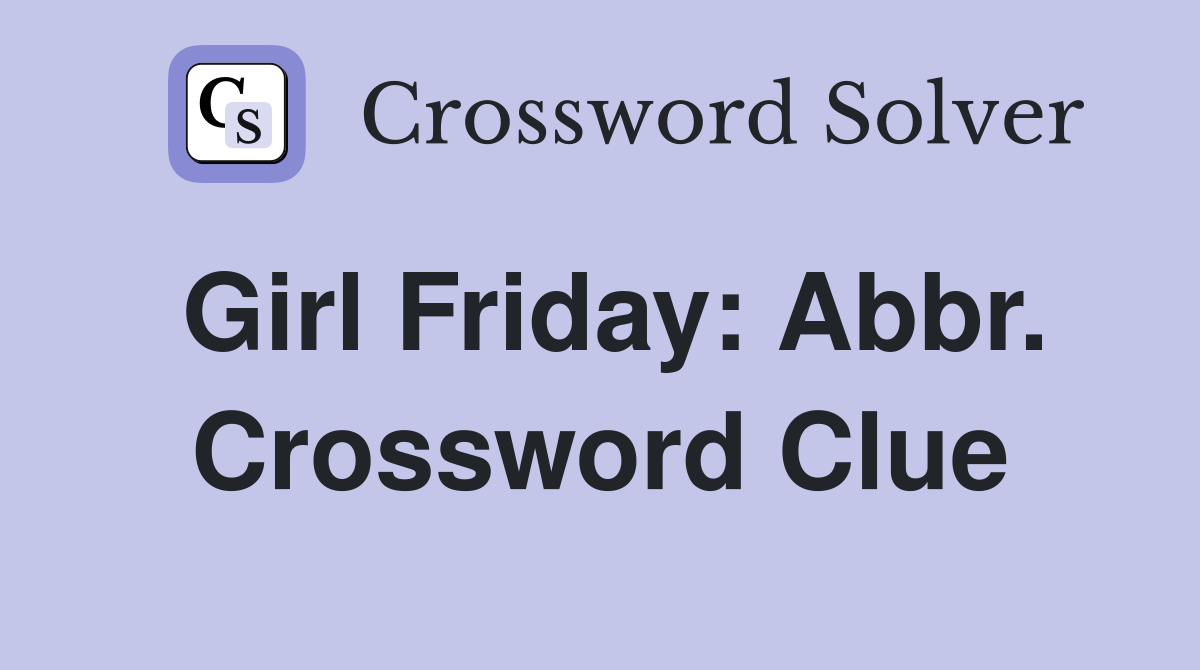 Girl Friday: Abbr. Crossword Clue