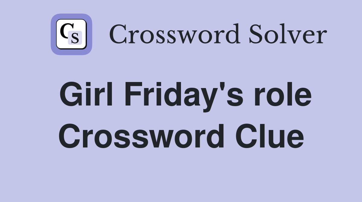 Girl Friday's role Crossword Clue