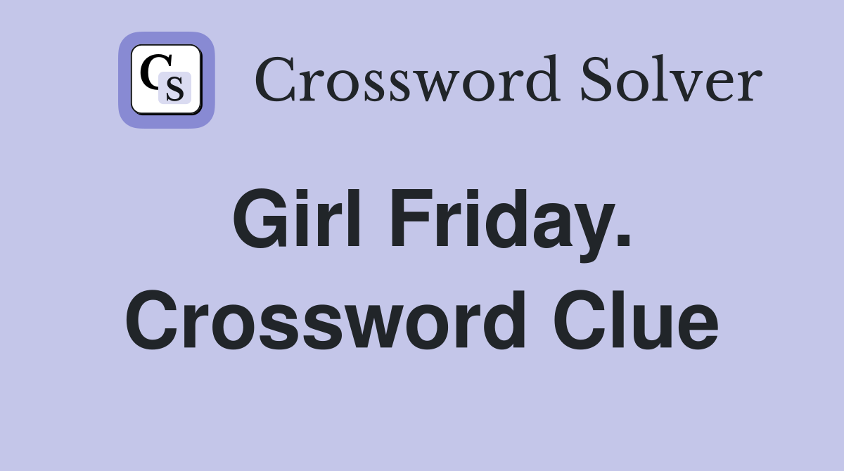 Girl Friday. Crossword Clue