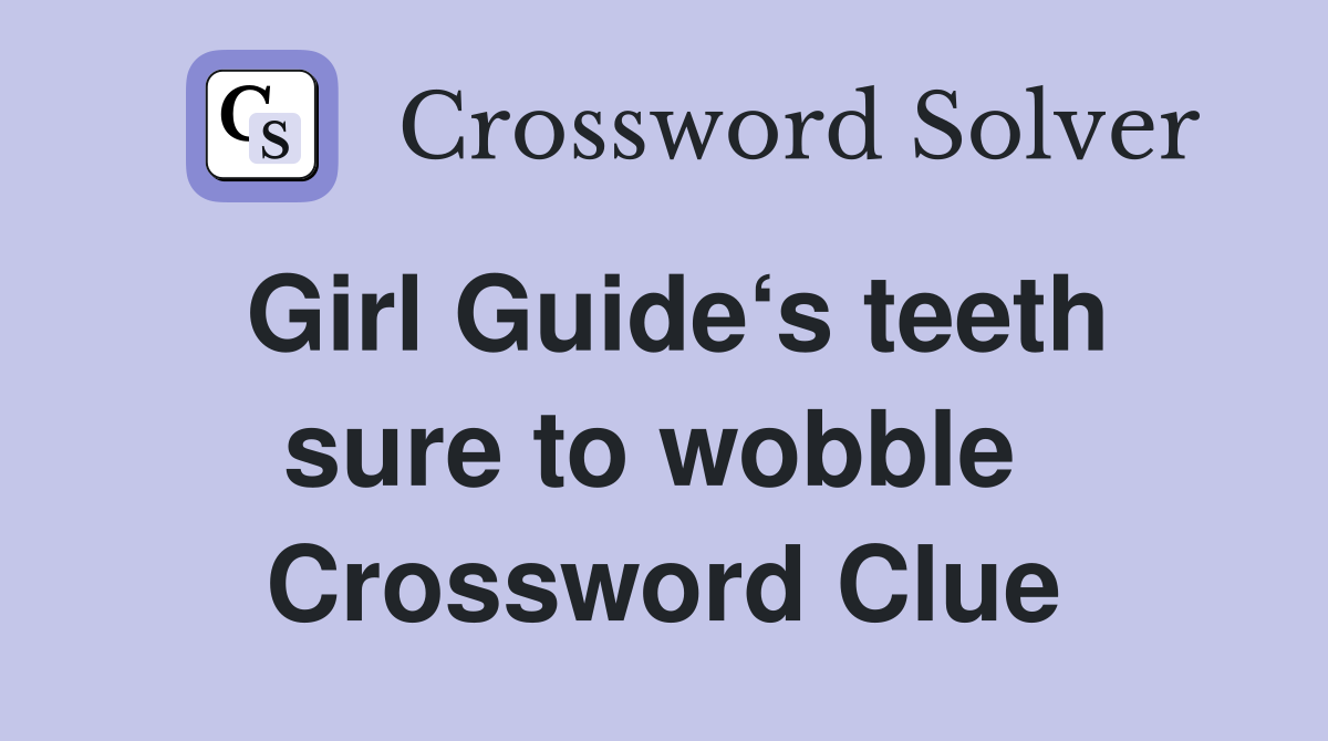 Girl Guide‘s teeth sure to wobble  Crossword Clue