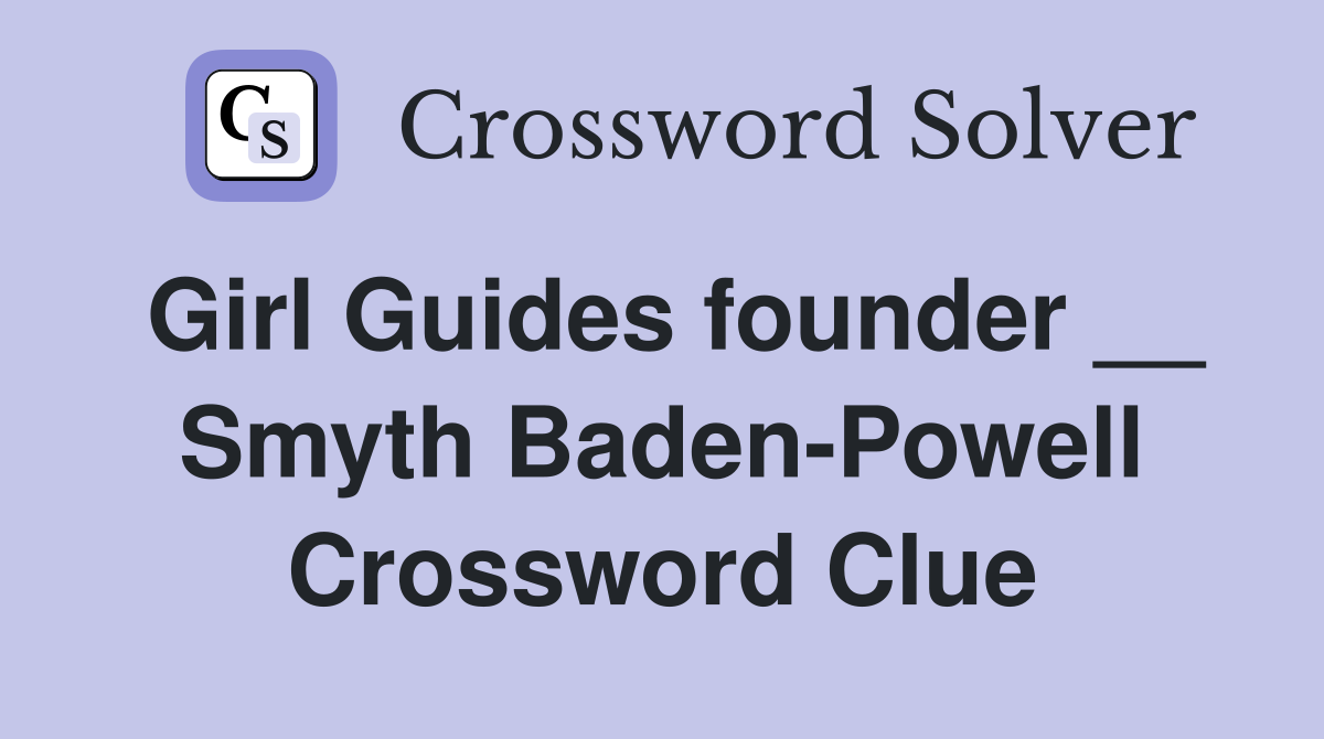 Girl Guides founder __ Smyth Baden-Powell Crossword Clue