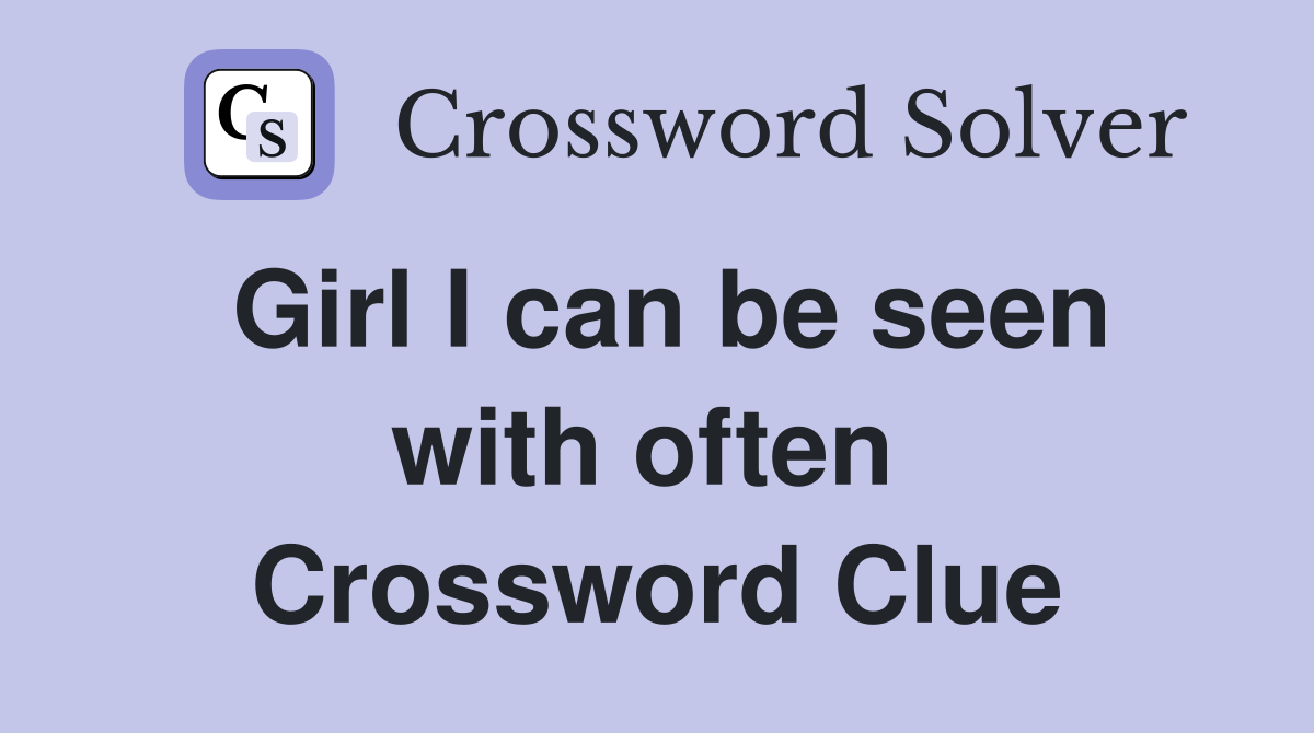 Girl I can be seen with often  Crossword Clue